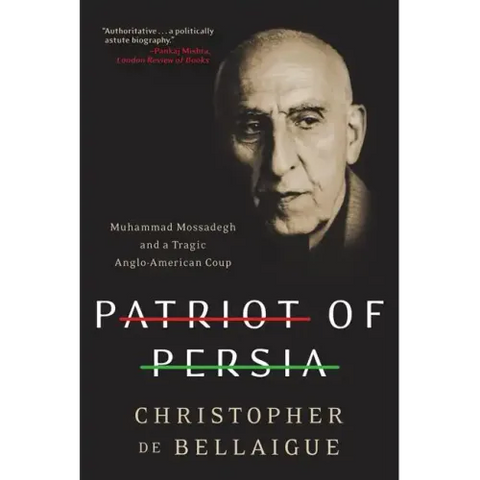 Patriot of Persia: Muhammad Mossadegh and a Tragic Anglo-American Coup