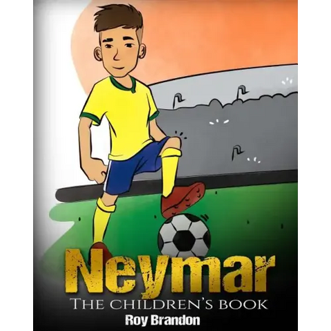 Neymar: The Children's Book. Fun, Inspirational and Motivational Life Story of Neymar Jr. - One of The Best Soccer Players in History.