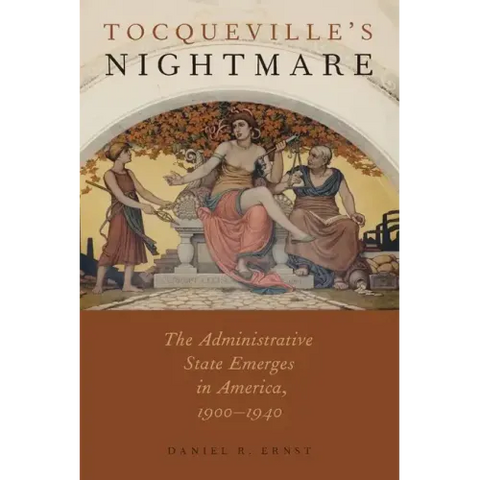 Tocqueville's Nightmare: The Administrative State Emerges in America, 1900-1940