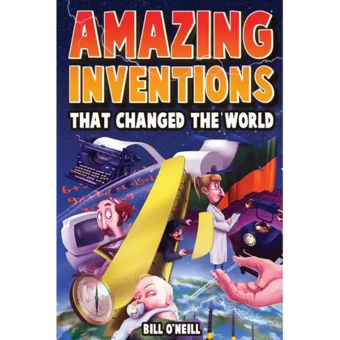 Amazing Inventions That Changed The World: The True Stories About The Revolutionary And Accidental Inventions That Changed Our World