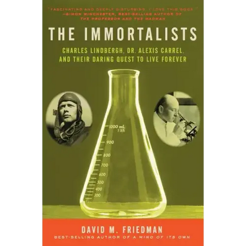The Immortalists: Charles Lindbergh, Dr. Alexis Carrel, and Their Daring Quest to Live Forever