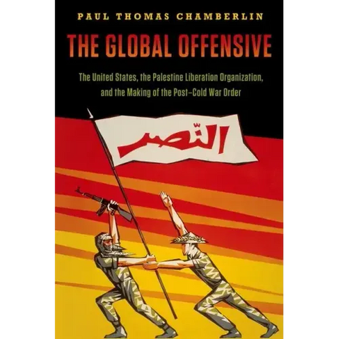 The Global Offensive: The United States, the Palestine Liberation Organization, and the Making of the Post-Cold War Order