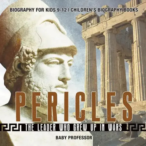 Pericles: The Leader Who Grew Up in Wars - Biography for Kids 9-12 Children's Biography Books