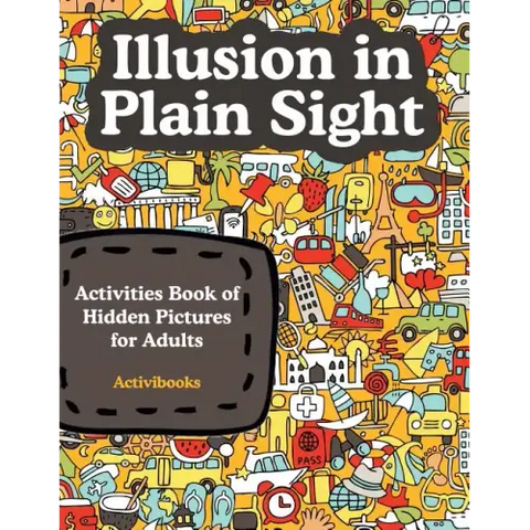 Illusion in Plain Sight: Activity Book of Hidden Pictures for Adults