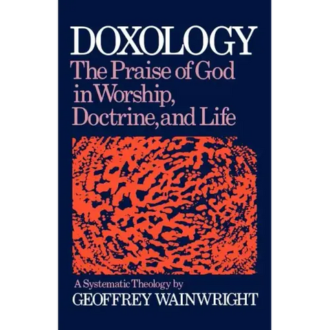 Doxology: The Praise of God in Worship, Doctrine and Life: A Systematic Theology