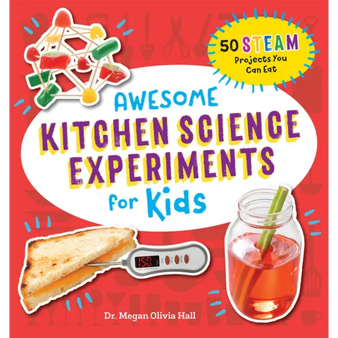 Awesome Kitchen Science Experiments for Kids: 50 Steam Projects You Can Eat!