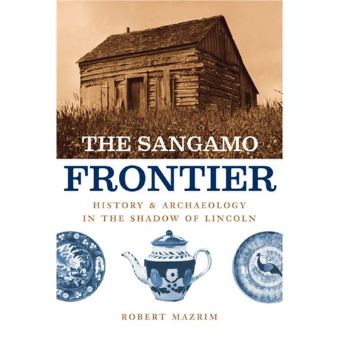 The Sangamo Frontier: History and Archaeology in the Shadow of Lincoln