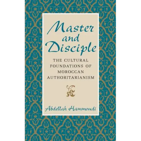 Master and Disciple: The Cultural Foundations of Moroccan Authoritarianism