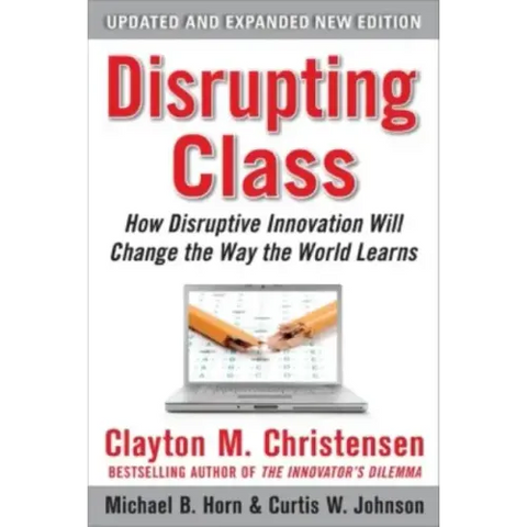 Disrupting Class, Expanded Edition: How Disruptive Innovation Will Change the Way the World Learns