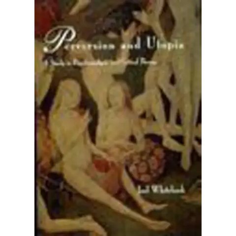 Perversion and Utopia: A Study in Psychoanalysis and Critical Theory