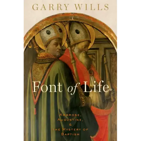 Font of Life: Ambrose, Augustine, and the Mystery of Baptism