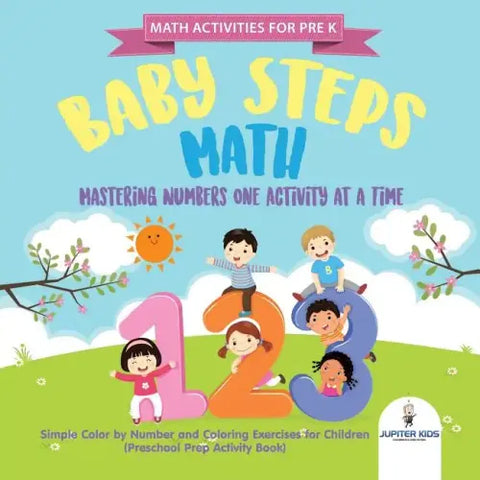 Math Activities for PreK. Baby Steps Math. Mastering Numbers One Activity at a Time. Simple Color by Number and Coloring Exercises for Children (Presc