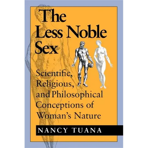 The Less Noble Sex: Scientific, Religious, and Philosophical Conceptions of Woman S Nature