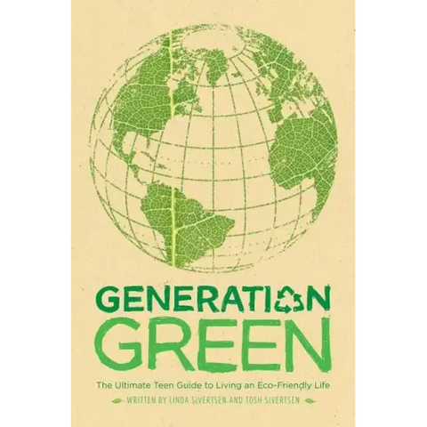 Generation Green: The Ultimate Teen Guide to Living an Eco-Friendly Life