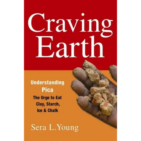 Craving Earth: Understanding Pica: The Urge to Eat Clay, Starch, Ice, and Chalk