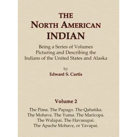 The North American Indian Volume 2 - The Pima, The Papago, The Qahatika, The Mohave, The Yuma, The Maricopa, The Walapai, Havasupai, The Apache Mohave