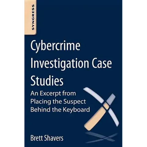 Cybercrime Investigation Case Studies: An Excerpt from Placing the Suspect Behind the Keyboard