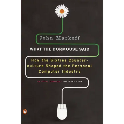 What the Dormouse Said: How the Sixties Counterculture Shaped the Personal Computer Industry