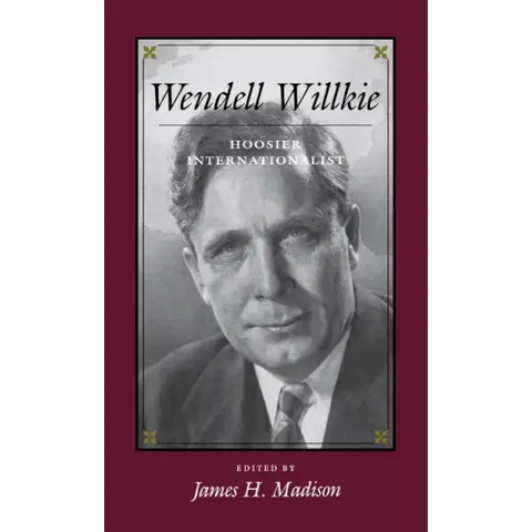 Wendell Willkie: Hoosier Internationalist