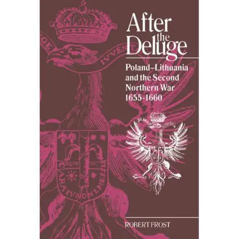 After the Deluge: Poland-Lithuania and the Second Northern War, 1655 1660