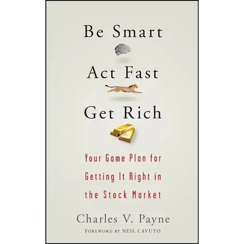 Be Smart, ACT Fast, Get Rich: Your Game Plan for Getting It Right in the Stock Market