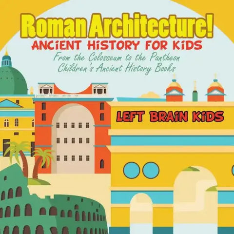 Roman Architecture! Ancient History for Kids: From the Colosseum to the Pantheon - Children's Ancient History Books