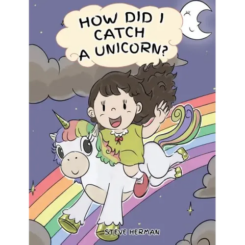 How Did I Catch A Unicorn?: How To Stay Calm To Catch A Unicorn. A Cute Children Story to Teach Kids about Emotions and Anger Management.