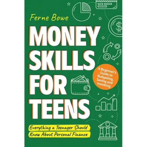 Money Skills for Teens: A Beginner's Guide to Budgeting, Saving, and Investing. Everything a Teenager Should Know About Personal Finance