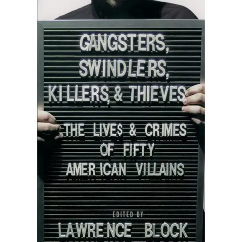 Gangsters, Swindlers, Killers, and Thieves: The Lives and Crimes of Fifty American Villains