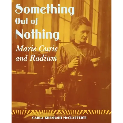 Something Out of Nothing: Marie Curie and Radium
