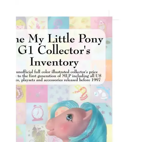 The My Little Pony G1 Collector's Inventory: An Unofficial Full Color Illustrated Collector's Price Guide to the First Generation of Mlp Including All