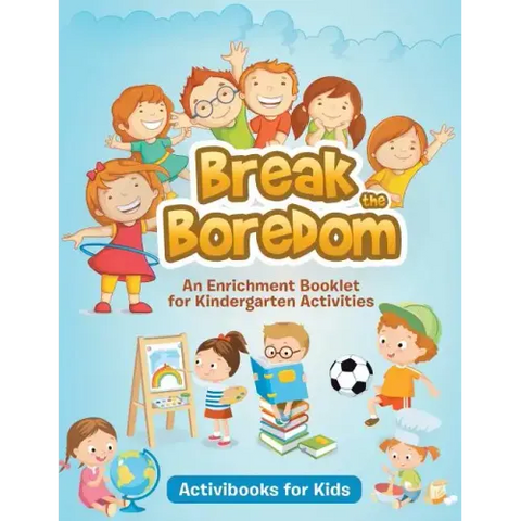 Break the Boredom: An Enrichment Booklet for Kindergarten Activities
