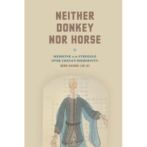 Neither Donkey nor Horse: Medicine in the Struggle over China's Modernity