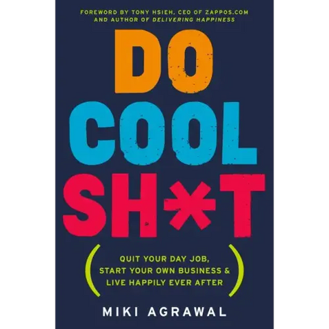 Do Cool Sh*t: Quit Your Day Job, Start Your Own Business, and Live Happily Ever After