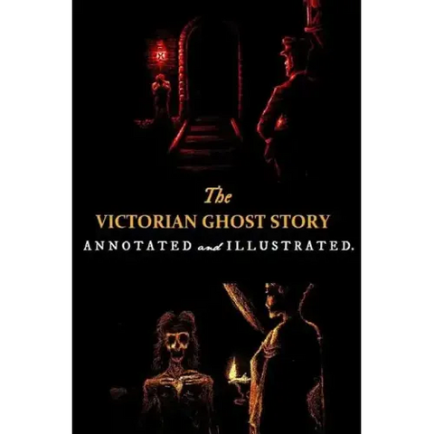 The Victorian Ghost Story: Annotated and Illustrated Tales of the Macabre (1852-1912)