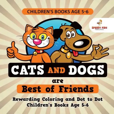 Children's Books Age 5-6. Cats and Dogs are Best of Friends. Rewarding Coloring and Dot to Dot Children's Books Age 5-6. Lessons on Numbers and Colors