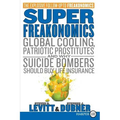 Superfreakonomics: Global Cooling, Patriotic Prostitutes, and Why Suicide Bombers Should Buy Life Insurance