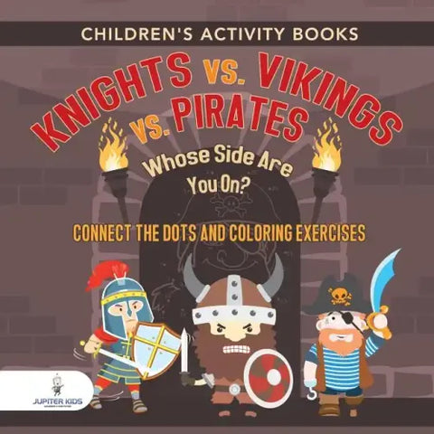 Children's Activity Books. Knights vs. Vikings vs. Pirates: Whose Side Are You On? Connect the Dots and Coloring Exercises. Creative Boosters for Kids