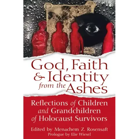 God, Faith & Identity from the Ashes: Reflections of Children and Grandchildren of Holocaust Survivors