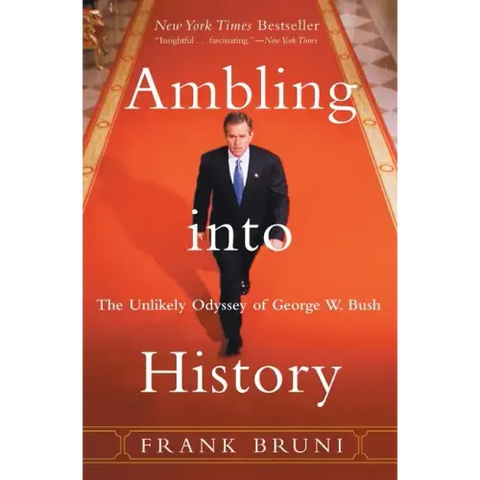 Ambling Into History: The Unlikely Odyssey of George W. Bush