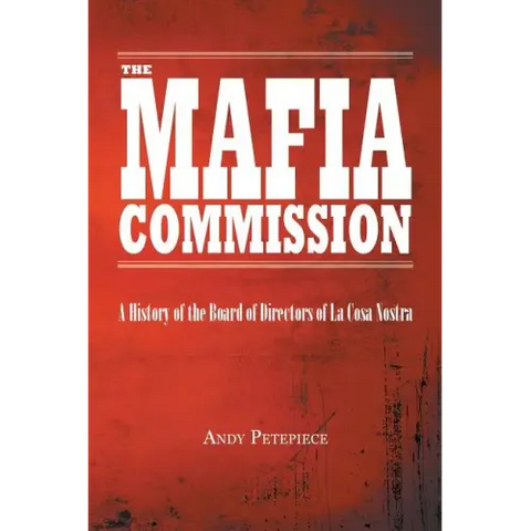 The Mafia Commission: A History of the Board of Directors of La Cosa Nostra