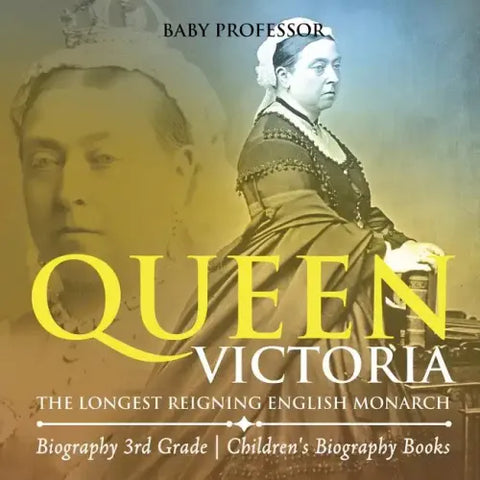 Queen Victoria: The Longest Reigning English Monarch - Biography 3rd Grade Children's Biography Books