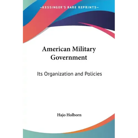 American Military Government: Its Organization and Policies