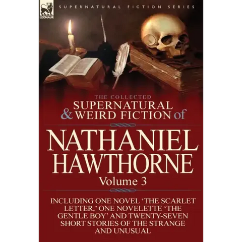 The Collected Supernatural and Weird Fiction of Nathaniel Hawthorne: Volume 3-Including One Novel 'The Scarlet Letter, ' One Novelette 'The Gentle Boy