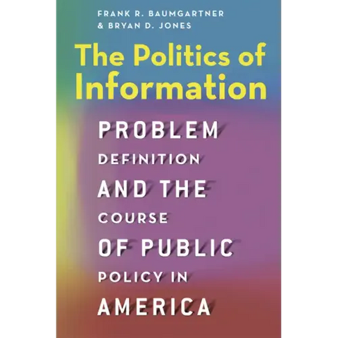 The Politics of Information: Problem Definition and the Course of Public Policy in America