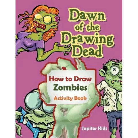 Dawn of the Drawing Dead: How to Draw Zombies Activity Book