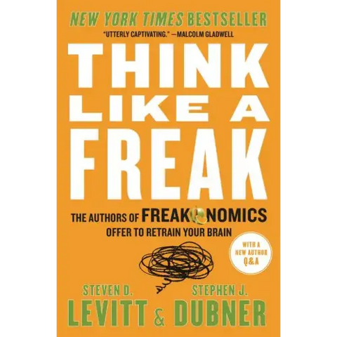 Think Like a Freak: The Authors of Freakonomics Offer to Retrain Your Brain