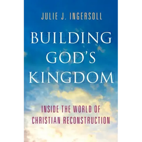 Building God's Kingdom: Inside the World of Christian Reconstruction