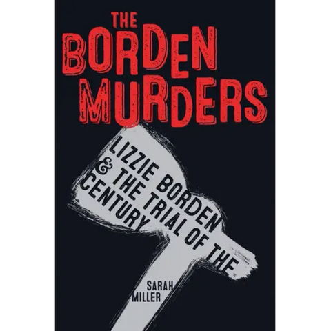 The Borden Murders: Lizzie Borden and the Trial of the Century