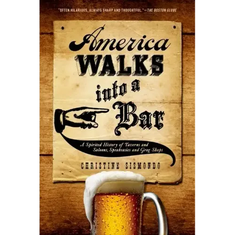 America Walks Into a Bar: A Spirited History of Taverns and Saloons, Speakeasies and Grog Shops